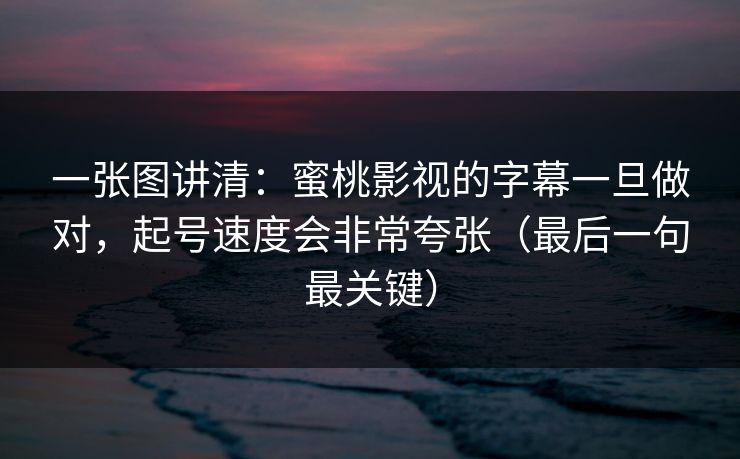 一张图讲清：蜜桃影视的字幕一旦做对，起号速度会非常夸张（最后一句最关键）